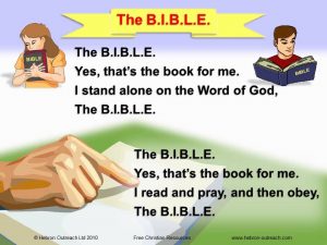 Song lyrics to the children’s hymn, The B-I-B-L-E The B-I-B-L-E, Yes that’s the book for me; I stand alone on the Word of God, The B-I-B-L-E.