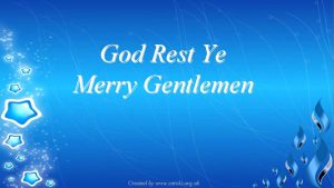 God Rest Ye Merry Gentlemen was first published in 1833 when it appeared in “Christmas Carols Ancient and Modern,” a collection of seasonal carols gathered by William B. Sandys. The lyrics of God Rest Ye Merry Gentlemen are traditional olde English and are reputed to date back to the 15th century