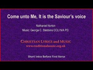 Come Unto Me, It Is the Saviour's Voice song lyrics by Nathaniel Norton, music George C. Stebbins