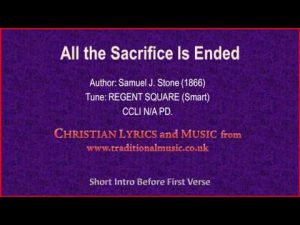 Song lyrics to All the sacrifice is ended (1866), by Sam­uel J. Stone