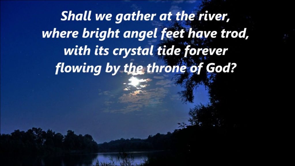 Song lyrics to Shall We Gather at the River, a classic hymn by Robert Lowry, 1864. It's based on Revelation Revelation 22:1-2