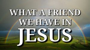 Song lyrics to What a friend we have in Jesus, by Charles Converse, Joseph Scriven