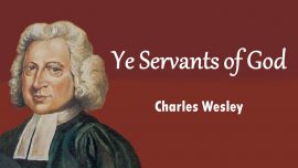 Ye Servants of God, Your Master Proclaim (1744) by Charles Wesley