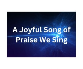 Song lyrics to A Joyful Song of Praise We Sing, by Ambrose N. Blatchford, 1876. A psalm of praise and thanksgiving.